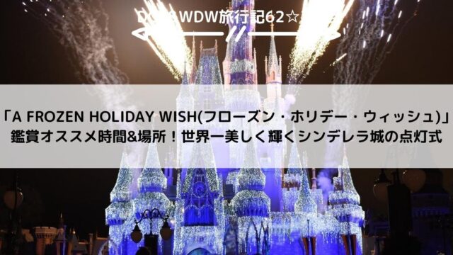 【WDW&DCL】「A FROZEN HOLIDAY WISH(フローズン・ホリデー・ウィッシュ)」鑑賞オススメ時間&場所！世界一美しく輝くシンデレラ城の点灯式