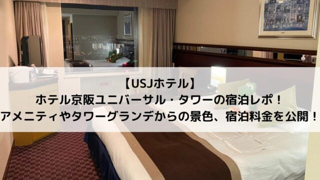 【USJホテル】ホテル京阪ユニバーサル・タワーの宿泊レポ！アメニティやタワーグランデからの景色、宿泊料金を公開！