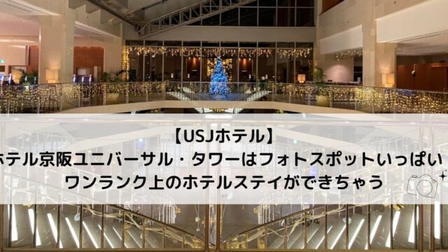 【USJホテル】ホテル京阪ユニバーサル・タワーはフォトスポットいっぱい！ワンランク上のホテルステイができちゃう