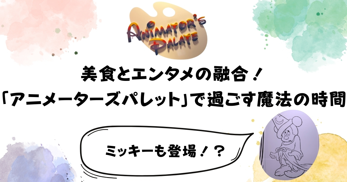 美食とエンタメの融合！「アニメーターズパレット」で過ごす魔法の時間　ミッキーも登場！？