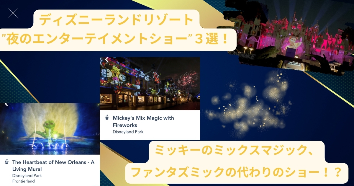 ディズニーランドリゾート"夜のエンターテイメントショー"３選！ミッキーのミックスマジック、ファンタズミックの代わりのショー！？