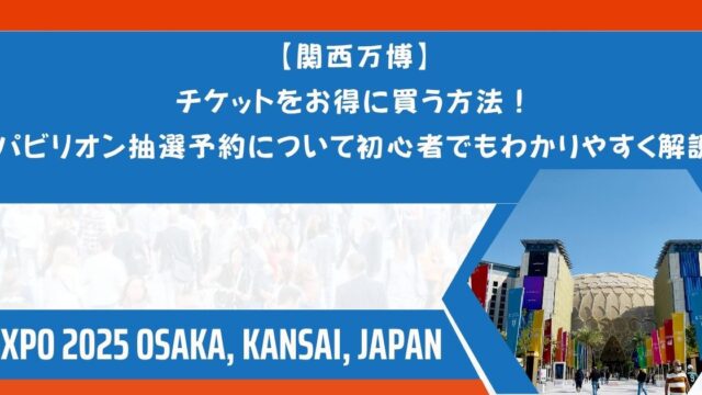 【関西万博】チケットをお得に買う方法！パビリオン抽選予約について初心者でもわかりやすく解説