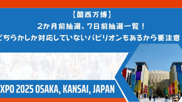【関西万博】2か月前抽選、７日前抽選一覧！どちらかしか対応していないパビリオンもあるから要注意！