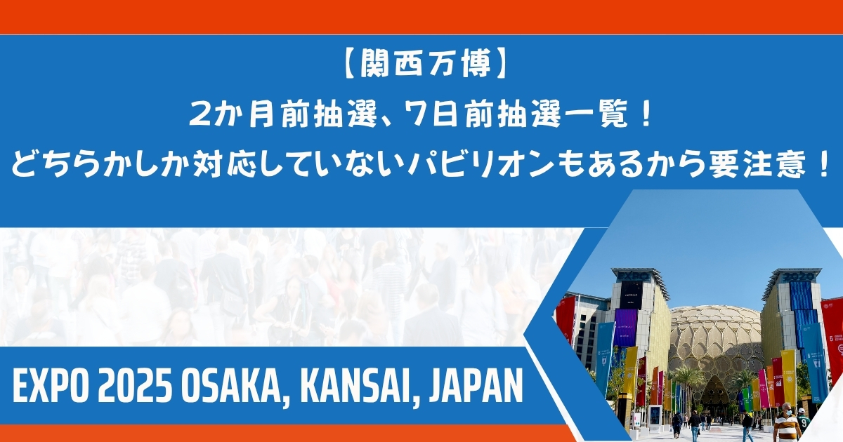 【関西万博】2か月前抽選、７日前抽選一覧！どちらかしか対応していないパビリオンもあるから要注意！