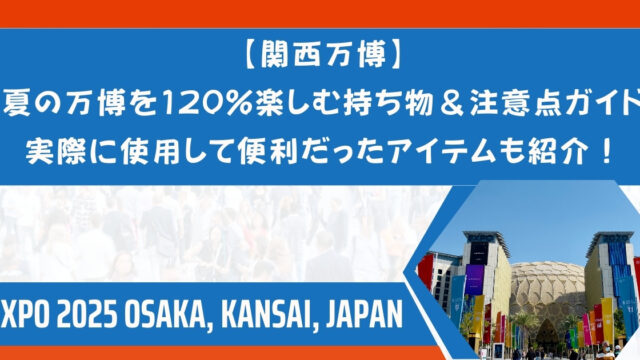 【関西万博】夏の万博を120%楽しむ持ち物＆注意点ガイド　実際に使用して便利だったアイテムも紹介！