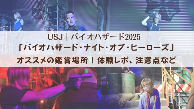 【USJバイオハザード2025】「バイオハザード・ナイト・オブ・ヒーローズ」オススメの鑑賞場所！体験レポ、注意点など