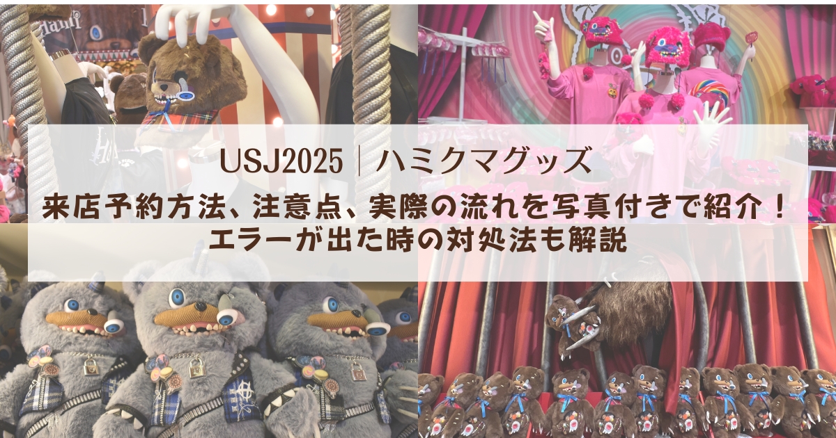 【USJハミクマグッズ】来店予約方法、注意点、実際の流れを写真付きで紹介！エラーが出た時の対処法も解説