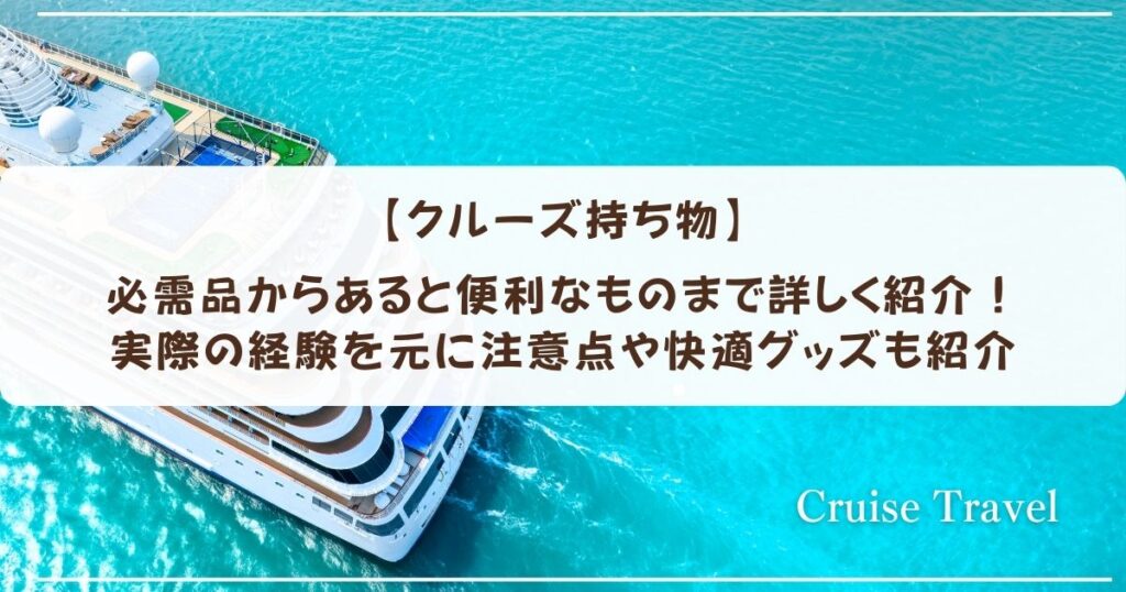 【クルーズ持ち物】必需品からあると便利なものまで詳しく紹介！実際の経験を元に注意点や快適グッズも紹介