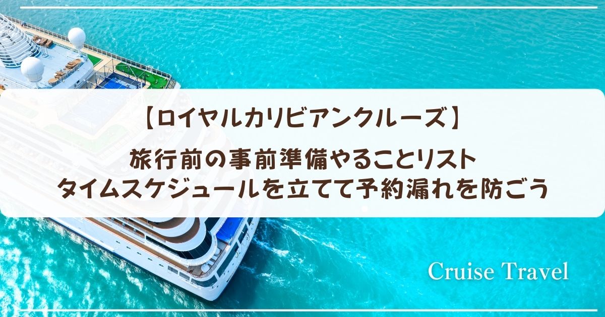【ロイヤルカリビアンクルーズ】旅行前の事前準備やることリスト　タイムスケジュールを立てて予約漏れを防ごう
