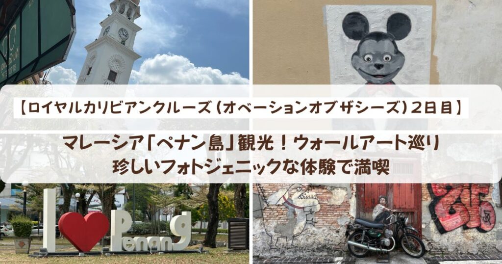 【ロイヤルカリビアンクルーズ】マレーシア「ペナン島」観光！ウォールアート巡りや珍しいフォトジェニックな体験で満喫