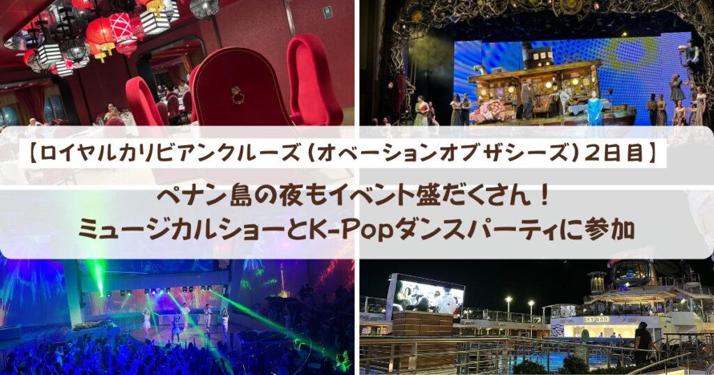 【ロイヤルカリビアンクルーズ】ペナン島の夜もイベント盛だくさん！ミュージカルショーとK-Popダンスパーティに参加